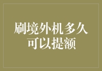 刷境外机多久可以提额，我来给你解密