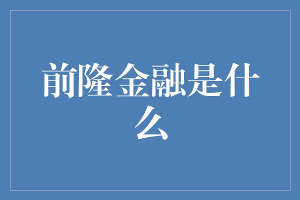 前隆金融是什么