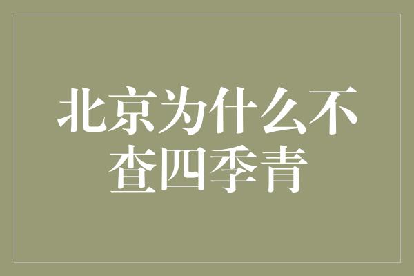 北京为什么不查四季青