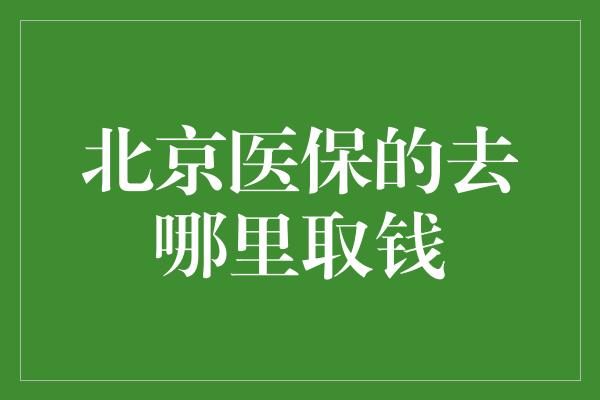 北京医保的去哪里取钱