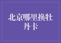 北京哪里换牡丹卡？各大银行网点换卡服务指南