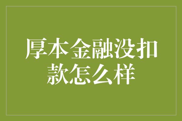 厚本金融没扣款怎么样