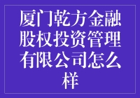 厦门乾方金融股权投资管理有限公司：探索新兴投资领域的领航者