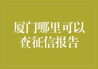 厦门哪里可以查征信报告？来，咱们一起去征信探险吧！