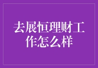 去展恒理财工作好不好？我的亲身经历分享