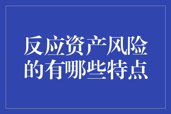 反应资产风险的有哪些特点