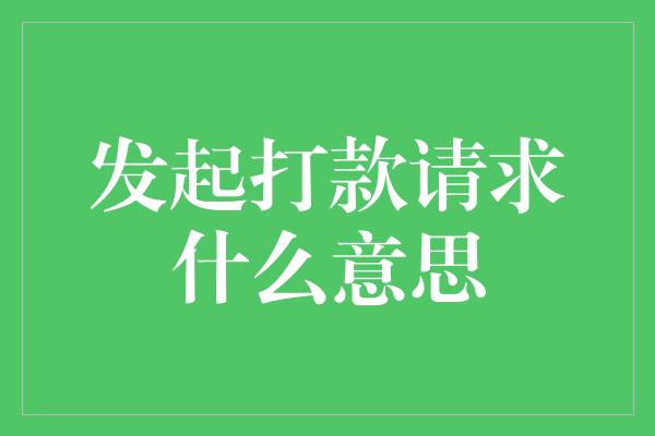 发起打款请求什么意思