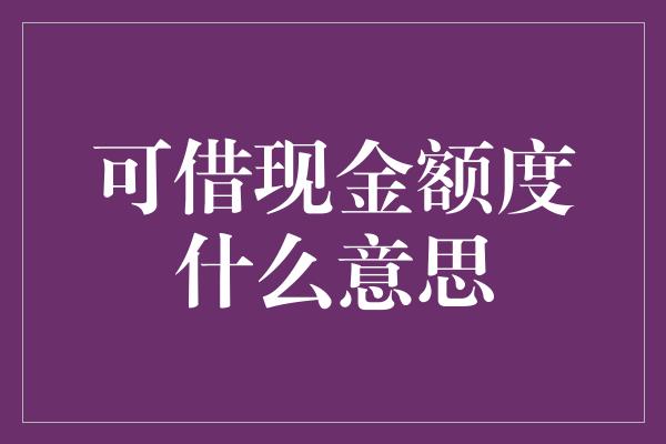 可借现金额度什么意思