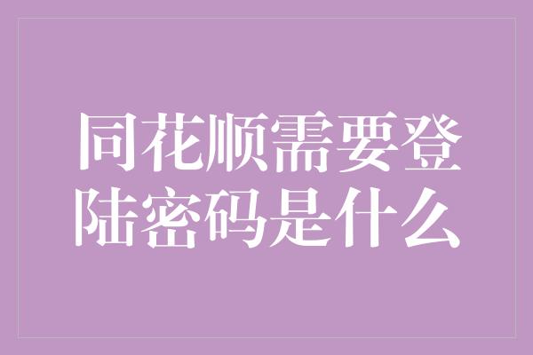 同花顺需要登陆密码是什么