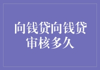 贷款审批：向钱贷审核的时长与流程分析