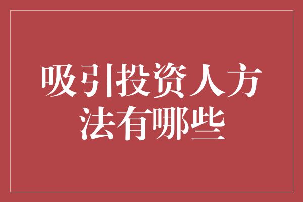 吸引投资人方法有哪些