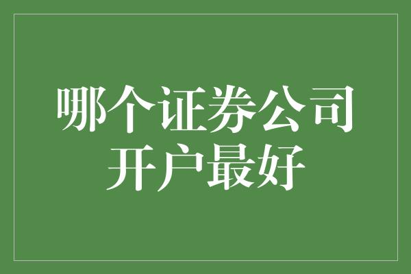 哪个证券公司开户最好