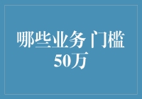 什么是门槛50万的业务？投资与运营解析