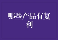 如何让你的钱生钱：揭秘复利产品的秘密