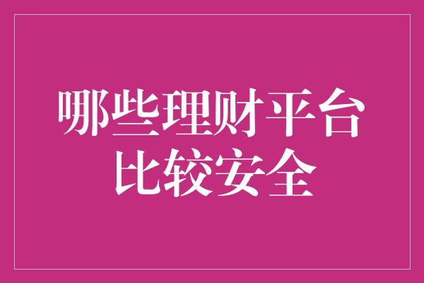 哪些理财平台比较安全