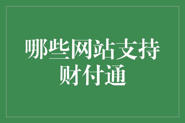 哪些网站支持财付通