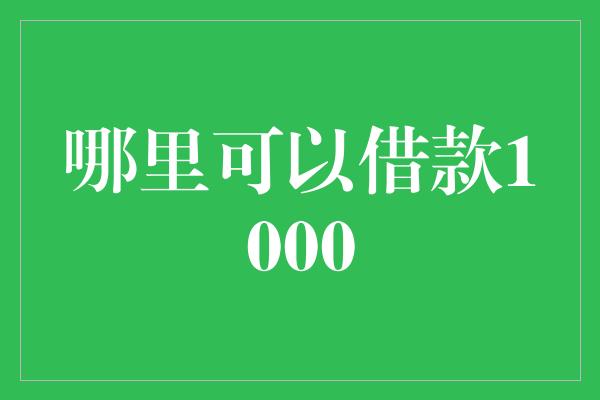 哪里可以借款1000