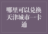 天津城市一卡通兑换攻略：便捷生活从这里开始