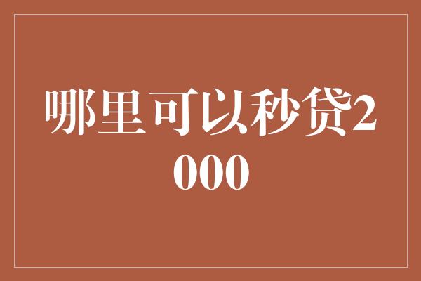 哪里可以秒贷2000