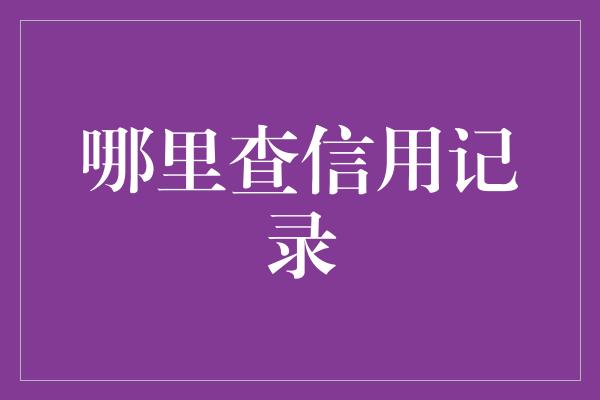 哪里查信用记录