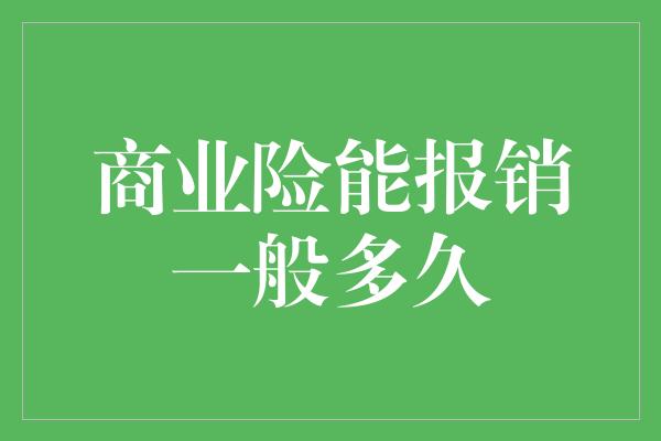 商业险能报销一般多久