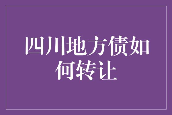 四川地方债如何转让