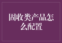 固收类产品配置策略解析：在稳健中寻找成长空间