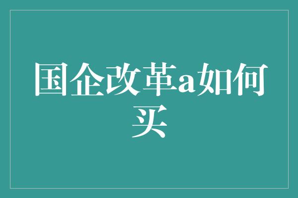 国企改革a如何买