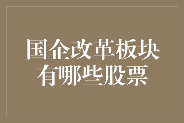 国企改革板块有哪些股票