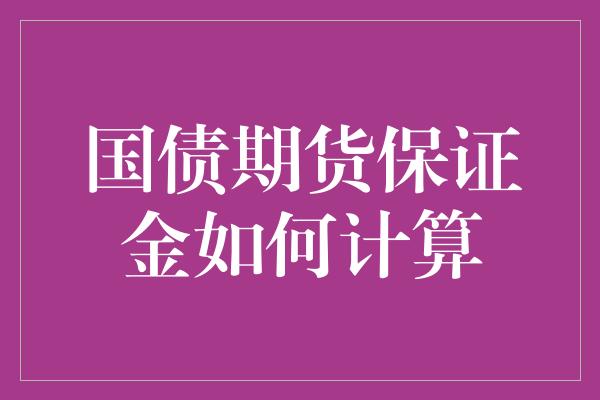 国债期货保证金如何计算