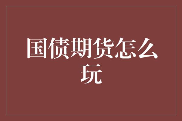 国债期货怎么玩