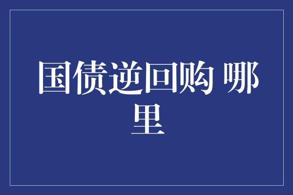 国债逆回购 哪里