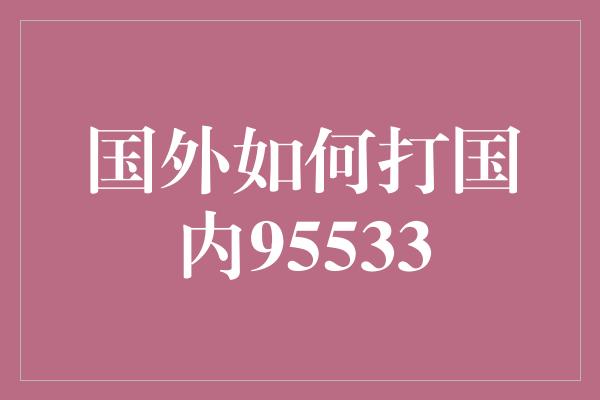 国外如何打国内95533