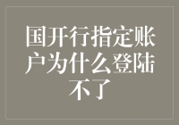 为什么我的国开行指定账户总是登陆不上？