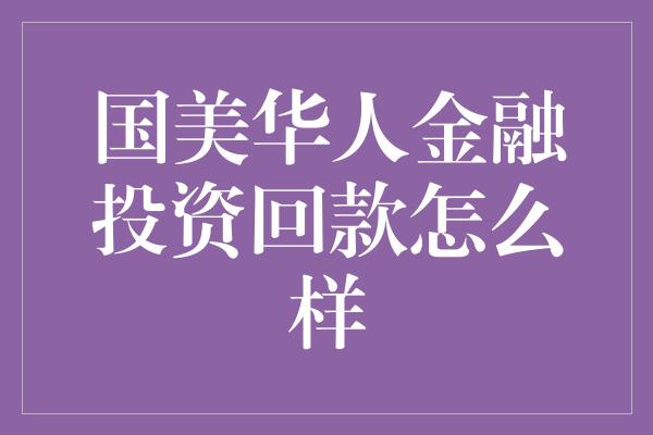 国美华人金融投资回款怎么样