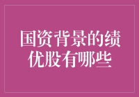 国资背景下绩优股的投资机会：深度解析与精选推荐