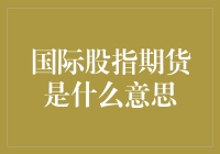 什么是国际股指期货？一文带你了解市场动态