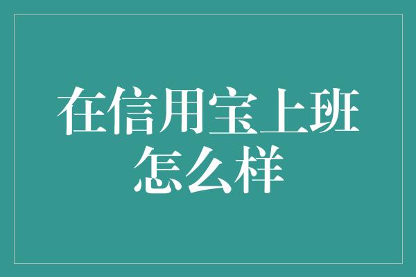 在信用宝上班怎么样