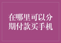 在线购物平台与实体店铺，何处能分期付款买手机？