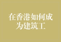 掌握技能，投身建筑：在香港如何成为一名建筑工人