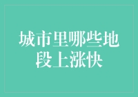 城市里哪些地段上涨快？这可能是你的财富密码，也可能让你哭到房住不炒