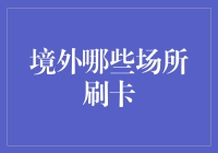 境外哪些场所支持刷卡？一份详尽的指南