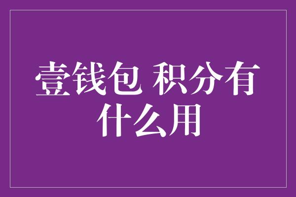 壹钱包 积分有什么用