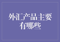 外汇产品的主要类型及其特点解析