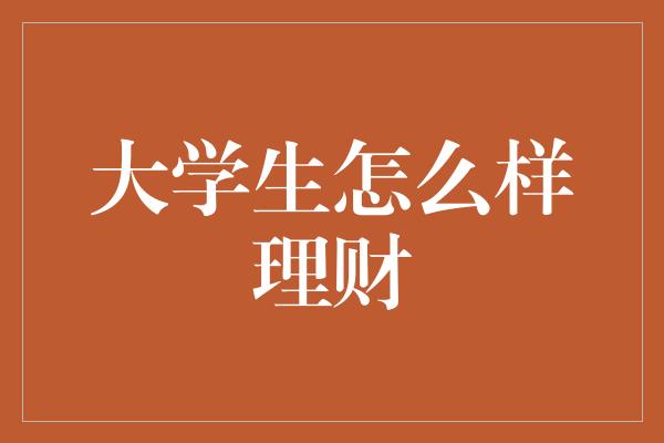 大学生怎么样理财