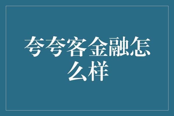 夸夸客金融怎么样