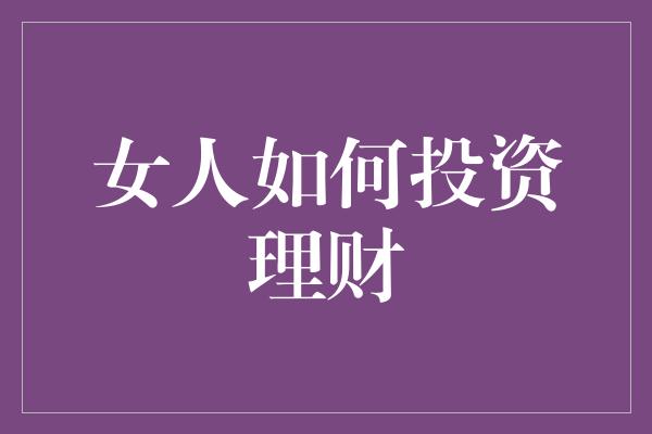 女人如何投资理财