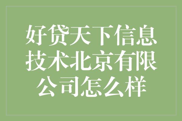 好贷天下信息技术北京有限公司怎么样