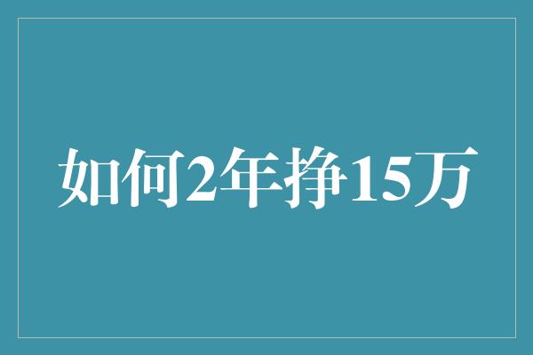 如何2年挣15万