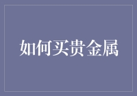 如何选择和购买贵金属：一份全面指南